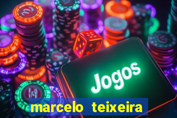 marcelo teixeira fortuna atual